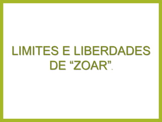 LIMITES E LIBERDADES
DE “ZOAR”.
 