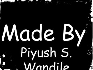 Made By
: Piyush S.
 