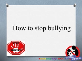 #GADiseverything_MPVA
How to stop bullying
 