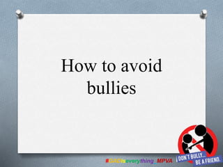 #GADiseverything_MPVA
How to avoid
bullies
 