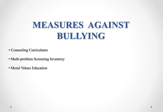 • Counseling Curriculums
• Multi-problem Screening Inventory
• Moral Values Education
MEASURES AGAINST
BULLYING
 