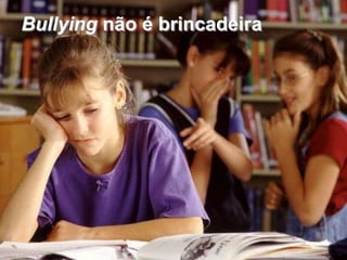 Bullying não é brincadeira
 