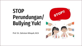 STOP
Perundungan/
Bullying Yuk!
Prof. Dr. Zahrotun Nihayah, M.Si
 