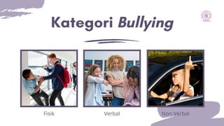 Kategori Bullying
Fisik Verbal Non Verbal
 
