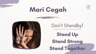 Mari Cegah
Don't Standby!
Stand Up
Stand Strong
Stand Together
 