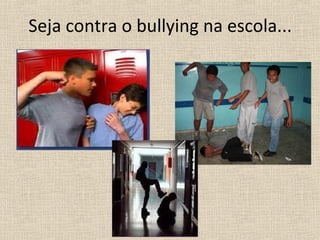 Seja contra o bullying na escola...
 