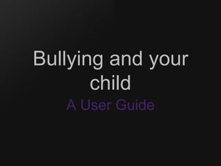 Bullying and your child A User Guide 