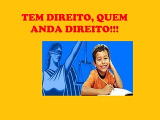 TEM DIREITO, QUEM ANDA DIREITO!!! 