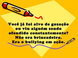 Você já foi alvo de gozação ou viu alguém sendo ofendido constantemente? Não era brincadeira. Era o bullying em ação. 