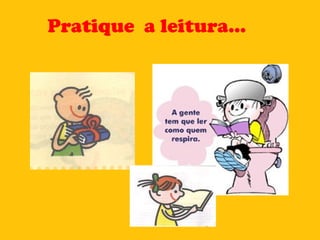 Pratique  a leitura... 