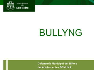 BULLYING
Defensoría Municipal del Niño y
del Adolescente - DEMUNA
 