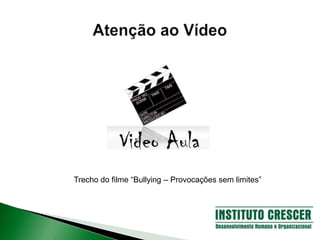 Trecho do filme “Bullying – Provocações sem limites”
 