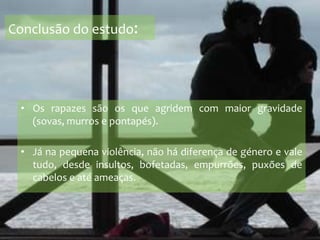 Conclusão do estudo:Os rapazes são os que agridem com maior gravidade (sovas, murros e pontapés). Já na pequena violência, não há diferença de género e vale tudo, desde insultos, bofetadas, empurrões, puxões de cabelos e até ameaças. 