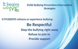 EUSD Bullying Prevention/Intervention
Strategies
If STUDENTS witness or experience bullying:
Be Respectful
Stop the bullying right away
Refuse to join in
Provide support
 