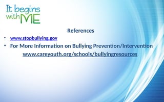 References
• www.stopbullying.gov
• For More Information on Bullying Prevention/Intervention
www.careyouth.org/schools/bullyingresources
 