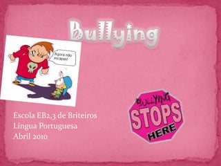 Escola EB2,3 de Briteiros Língua Portuguesa Abril 2010 Bullying 