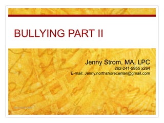 BULLYING PART II

                          Jenny Strom, MA, LPC
                                          262-241-5955 x264
                   E-mail: Jenny.northshorecenter@gmail.com




Jenny Strom 2012
 