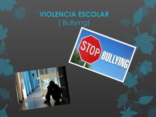 VIOLENCIA ESCOLAR
( Bullying)
 