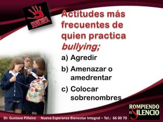 a) Agredir
b) Amenazar o
amedrentar
c) Colocar
sobrenombres
Dr. Gustavo Piñeiro Nueva Esperanza Bienestar Integral – Tel.: 66 00 70
 