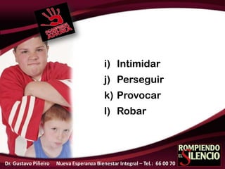 i) Intimidar
j) Perseguir
k) Provocar
l) Robar
Dr. Gustavo Piñeiro Nueva Esperanza Bienestar Integral – Tel.: 66 00 70
 