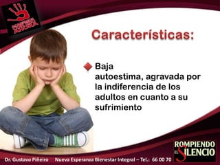 Baja
autoestima, agravada por
la indiferencia de los
adultos en cuanto a su
sufrimiento
Dr. Gustavo Piñeiro Nueva Esperanza Bienestar Integral – Tel.: 66 00 70
 