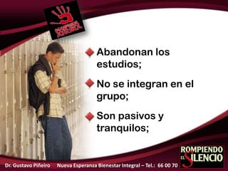 Abandonan los
estudios;
No se integran en el
grupo;
Son pasivos y
tranquilos;
Dr. Gustavo Piñeiro Nueva Esperanza Bienestar Integral – Tel.: 66 00 70
 