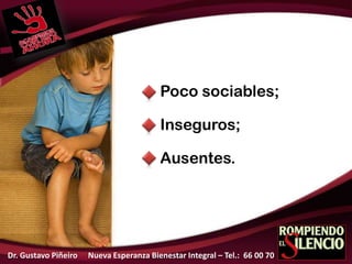 Poco sociables;
Inseguros;
Ausentes.
Dr. Gustavo Piñeiro Nueva Esperanza Bienestar Integral – Tel.: 66 00 70
 