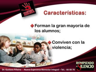 Forman la gran mayoría de
los alumnos;
Conviven con la
violencia;
Dr. Gustavo Piñeiro Nueva Esperanza Bienestar Integral – Tel.: 66 00 70
 