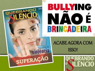 ACABE AGORA COM
ISSO!
 