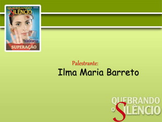 Palestrante:
Ilma Maria Barreto
 