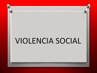 VIOLENCIA SOCIAL
 