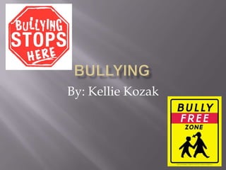 Bullying By: Kellie Kozak 