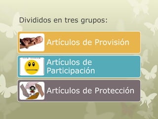 Divididos en tres grupos:
Artículos de Provisión
Artículos de
Participación
Artículos de Protección
 