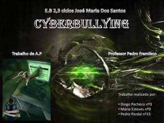 E.B 2,3 ciclos José Maria Dos Santos CyberBullying Trabalho de A.P Professor Pedro Francisco Trabalho realizado por: ,[object Object]