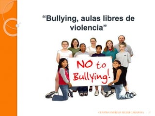 “Bullying, aulas libres de
violencia”
CENTRO EMERGIA MUJER CARABAYA 1
 