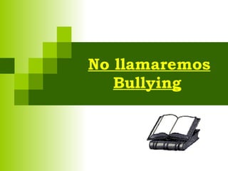 No llamaremos Bullying   