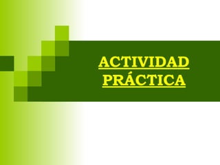 ACTIVIDAD
PRÁCTICA
 