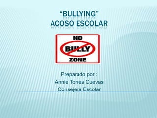 “Bullying”Acoso Escolar Preparado por : Annie Torres Cuevas Consejera Escolar 