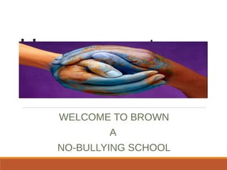 Harassment
WELCOME TO BROWN
A
NO-BULLYING SCHOOL
 
