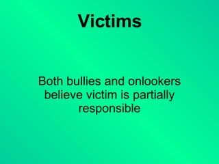 Victims Both bullies and onlookers believe victim is partially responsible 