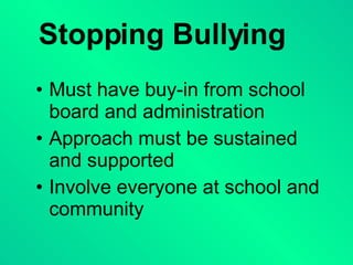 Stopping Bullying Must have buy-in from school board and administration Approach must be sustained and supported Involve everyone at school and community 