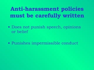 Anti-harassment policies must be carefully written Does not punish speech, opinions or belief Punishes impermissible conduct 