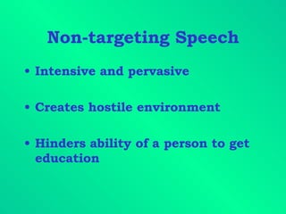 Non-targeting Speech Intensive and pervasive Creates hostile environment Hinders ability of a person to get education 