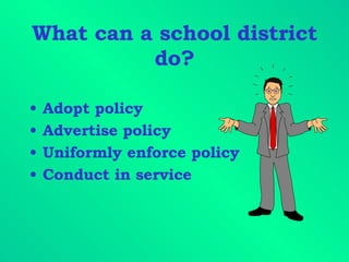 What can a school district do? Adopt policy Advertise policy Uniformly enforce policy  Conduct in service 