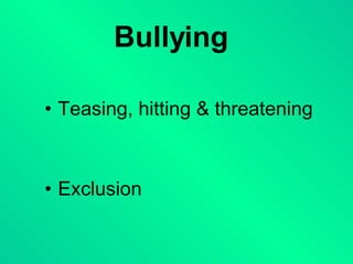 Bullying Teasing, hitting & threatening Exclusion 