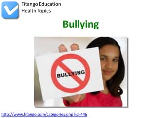 Fitango Education
          Health Topics

                               Bullying




http://www.fitango.com/categories.php?id=446
 