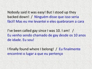 Nobody said it was easy! But I stood up they
backed down! / Ninguém disse que isso seria
fácil! Mas eu me levantei e eles ...