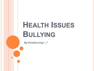 Health Issues Bullying By Christina Ung ^_^ 