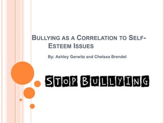 Bullying as a Correlation to Self-		Esteem Issues        By: Ashley Gerwitz and Chelsea Brendel  