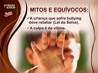 A criança que sofre bullying
 deve retaliar (Lei da Selva).
A culpa é da vítima.
 
